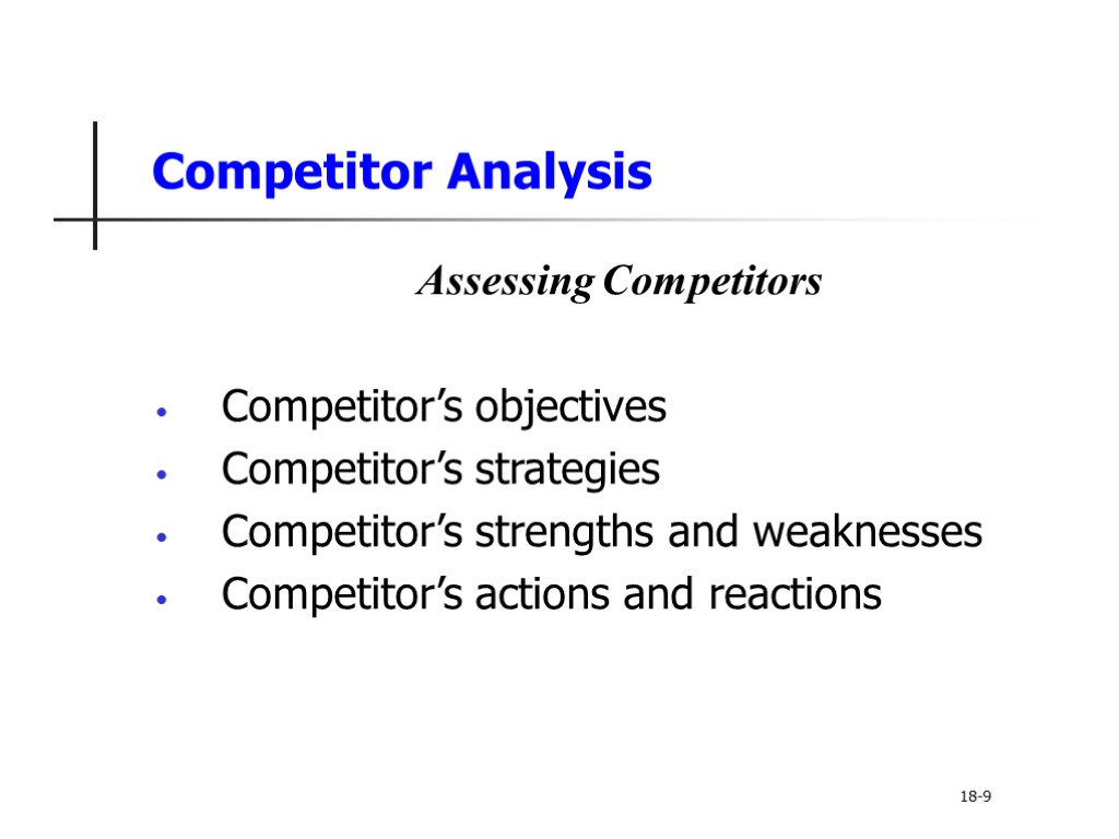 Competitor Analysis Assessing Competitors Competitor’s objectives Competitor’s strategies Competitor’s strengths and weaknesses Competitor’s actions